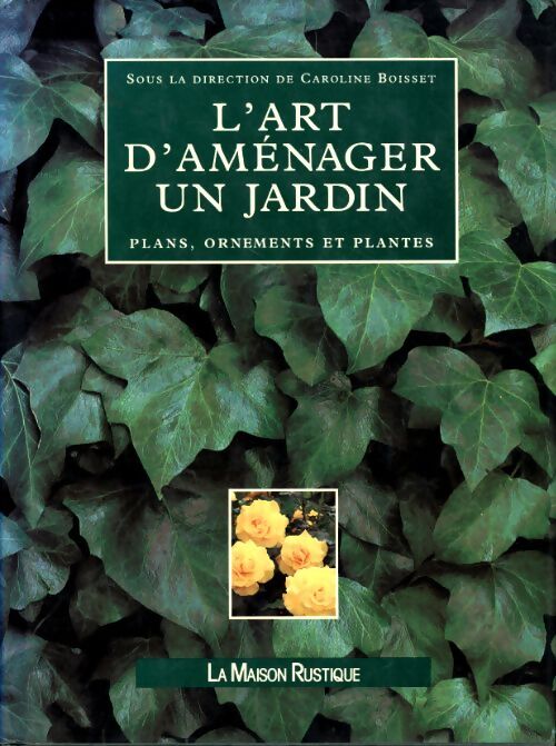 L'art d'aménager un jardin : Plans ornements et plantes - Boisset Caroline - Livre