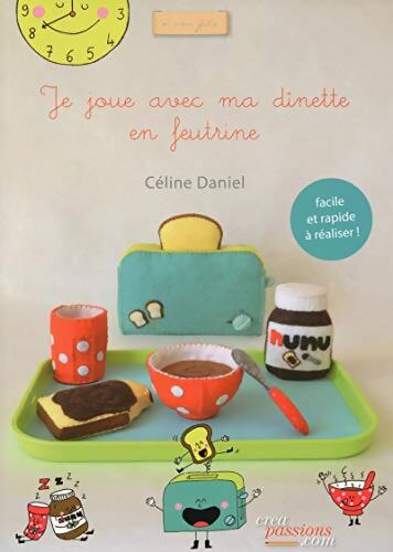 Je joue avec ma dînette en feutrine - Céline Daniel - Livre