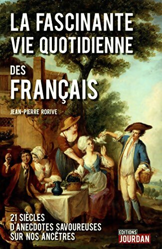 La fascinante vie quotidienne des français : 21 siècles d'anecdotes savoureuses sur nos ancêtres - Jean-Pierre Rorive - Livre