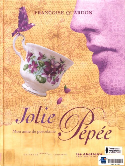 Jolie pépée : Mon amie de porcelaine. Edition réalisée à l'occasion de l'exposition de françoise quardon mon royaume se trouve sous vos pieds... De taurines du 6 juillet au 14 octobre 2012 - Françoise Quardon - Livre