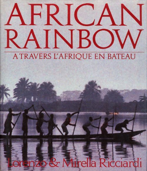 African rainbow. A travers L'Afrique en bateau - Mirella Ricciardi - Livre
