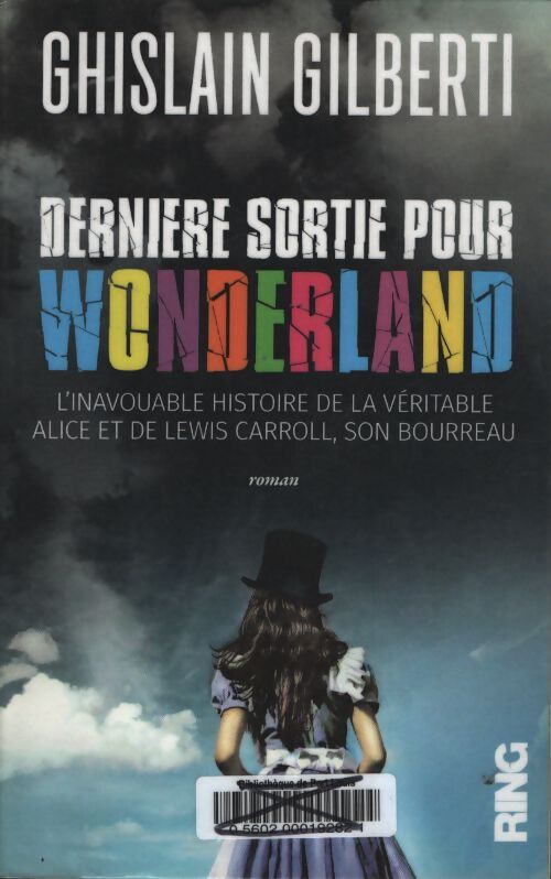 Dernière sortie pour wonderland - l'inavouable histoire de la véritable alice et de lewis carroll - Ghislain Gilberti - Livre