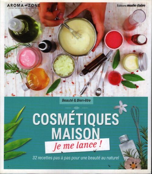 Cosmétiques je me lance : Je me lance 32 recettes pas-à-pas pour une beauté au naturel - Collectif - Livre
