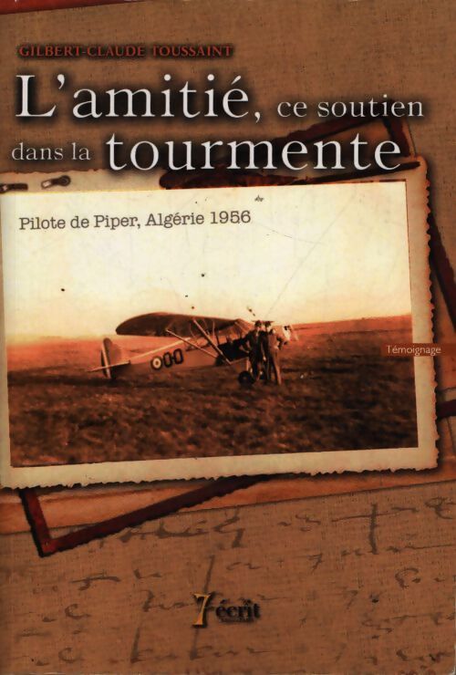L?amitié ce soutien dans la tourmente ? pilote de piper algérie 1956 - Gilbert-Claude Toussaint - Livre