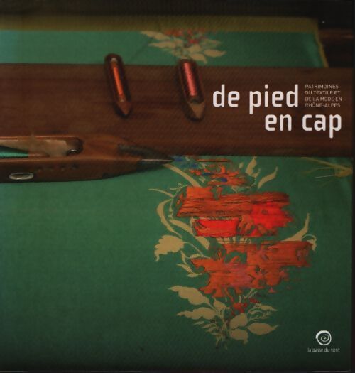 De pied en CAP : Patrimoines du textile et de la mode en rhône-alpes - Sylvie Grange - Livre