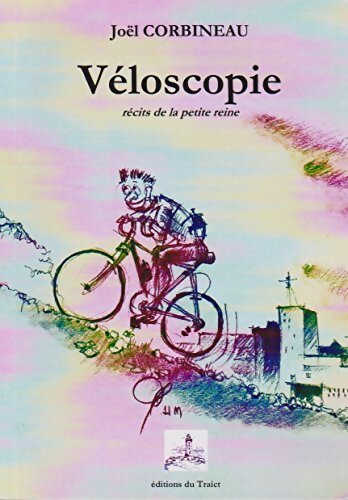 Véloscopie : Récits de la petite reine - Joël Corbineau - Livre