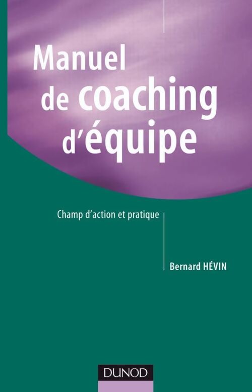 Manuel de coaching d'équipe - Champ d'action et pratique : Champ d'action et pratique - Bernard Hévin - Livre