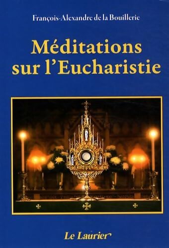 Méditations sur l'Eucharistie - François-Alexandre De La Bouillerie - Livre