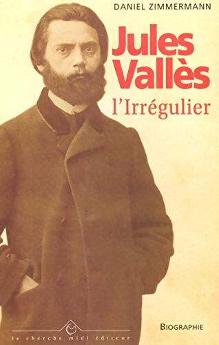Jules Vallès : L'Irrégulier - Daniel Zimmermann - Livre