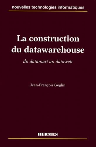 La Construction Du Datawarehouse. Du Datamart Au Dataweb - Jean-François Goglin - Livre