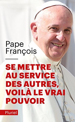 Se mettre au service des autres voilà le vrai pouvoir - Jorge Mario Bergoglio Pape François - Livre