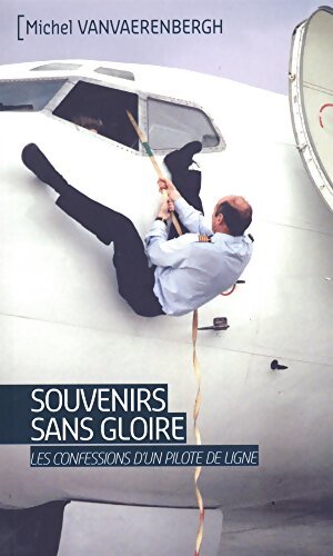 SOUVENIRS SANS GLOIRE. LES CONFESSIONS D'UN PILOTE DE LIGNE - Michel VANVAERENBERGH - Livre