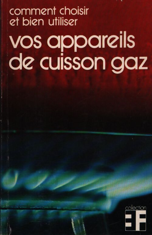 Comment choisir et bien utiliser vos appareils de cuisson gaz - Collectif - Livre