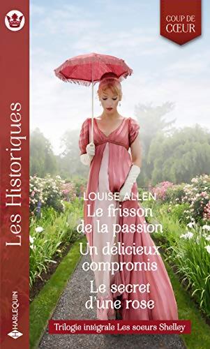 Le frisson de la passion - Un délicieux compromis - Le secret d'une rose : Trilogie intégrale Les soeurs Shelley - Louise Allen - Livre