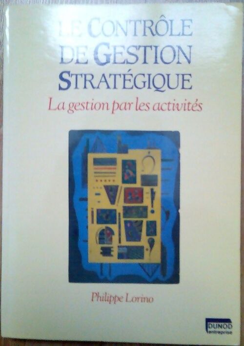 Le contrôle de gestion stratégique : La gestion par les activités - Philippe Lorino - Livre