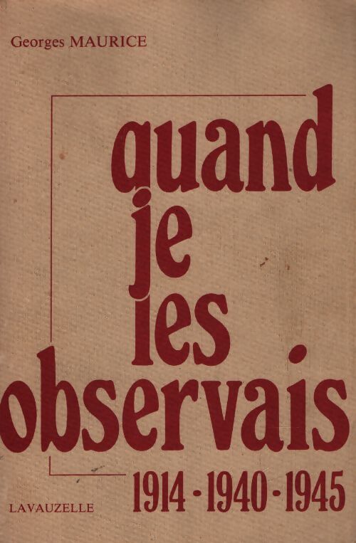 Quand je les observais 1914 - 1940 -1945 - Georges Maurice - Livre