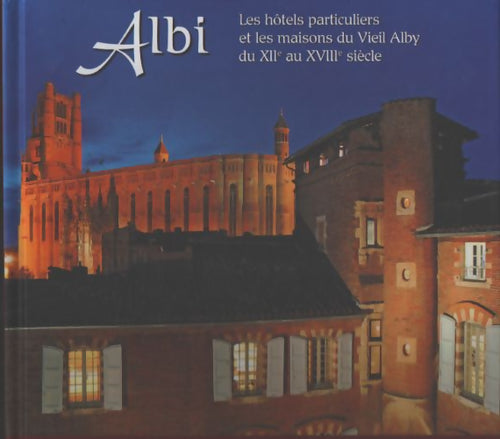 Albi : Les hôtels particuliers et les maisons du vieil alby du XIIe au XVIIIe siècle - Gérard Alquier - Livre