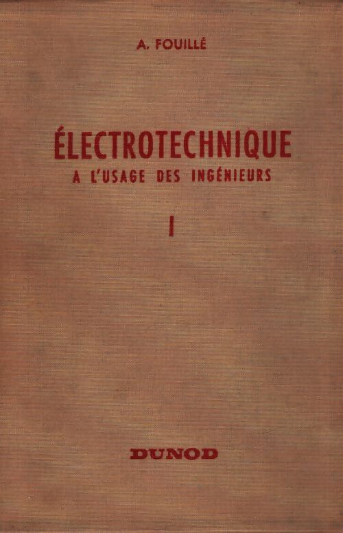 Électrotechnique à l'usage des ingénieurs Tome I - A. Fouillé - Livre