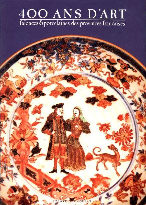 400 ans d'art. Faïences & porcelaines des provinces françaises - Collectif - Livre