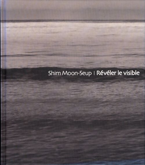 Révéler le visble - Shim Moon-Seup - Livre