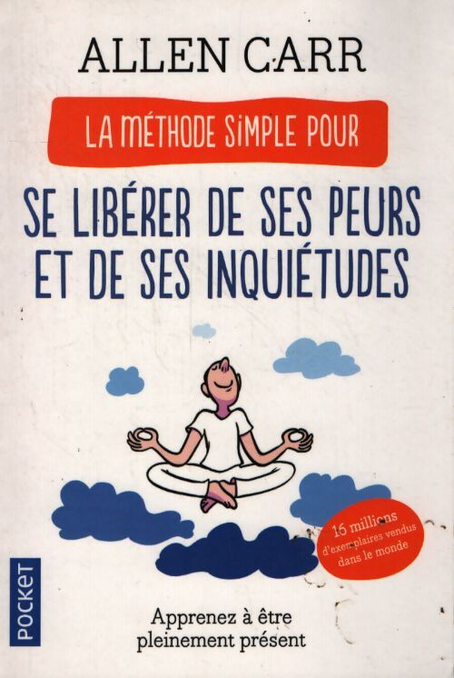 La méthode simple pour se libérer de ses peurs et de ses inquiétudes - apprenez à être pleinement présent - Allen Carr - Livre