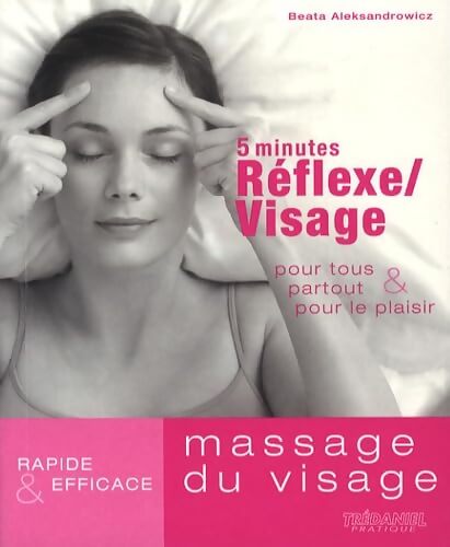 5 minutes Réflexe/Massage du visage : Pour tous partout & pour le plaisir - Beata Aleksandrowicz - Livre