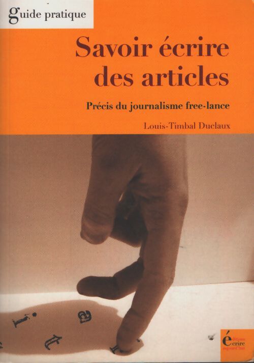 Savoir écrire des articles : Précis du journalisme free-lance - Louis Timbal-Duclaux - Livre