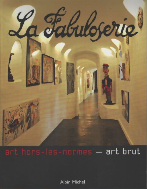 La fabuloserie : Art hors-les-normes - art brut - La Fabuloserie - Livre