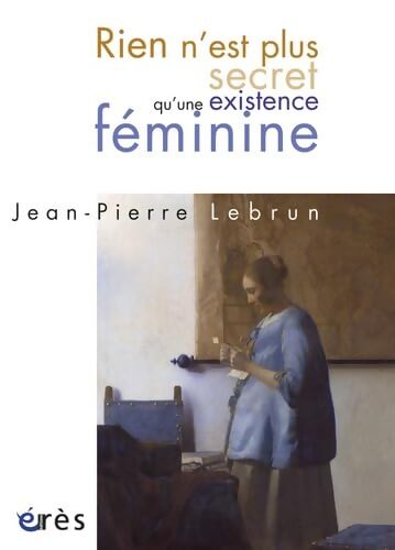 Rien n'est plus secret qu'une existence féminine - Jean-Pierre Lebrun - Livre