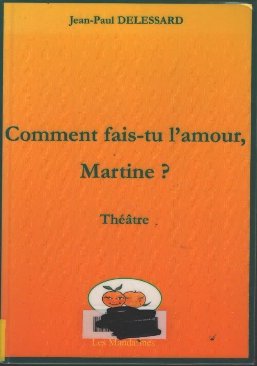 Comment fais-tu l'amour Martine ? - Jean-Paul Delessard - Livre