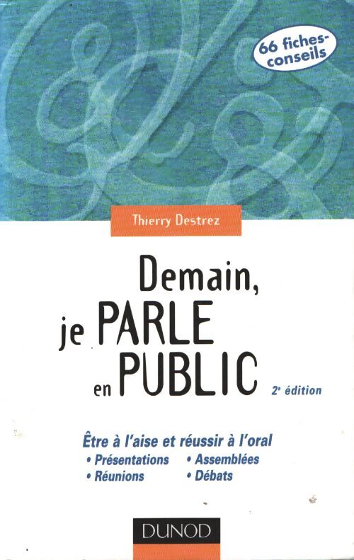 Demain je parle en public - être à l'aise et réussir à l'oral : Présentation réunion assemblée débat... - Thierry Destrez - Livre