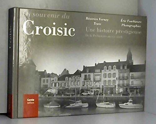 Se souvenir du Croisic - une histoire prestigieuse de la Préhistoire au XXIe siècle - Béatrice Verney - Livre