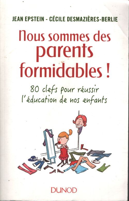 Nous sommes des parents formidables ! : 80 clefs pour réussir l'éducation de nos enfants - Jean Epstein - Livre