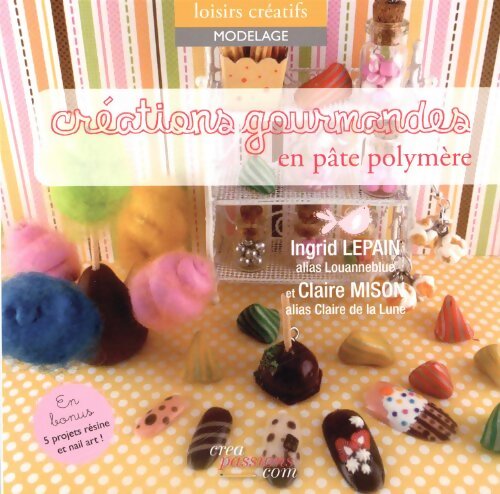 Créations gourmandes en pâte polymère - Ingrid Lepain - Livre