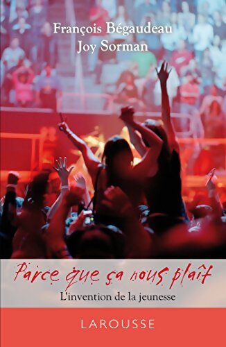 Parce que ça nous plaît - L'invention de la jeunesse - François Bégaudeau - Livre