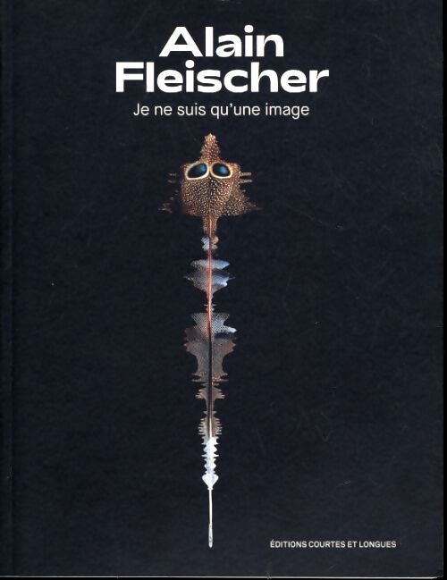 Alain fleischer : Je ne suis qu'une image - Alain Fleischer - Livre