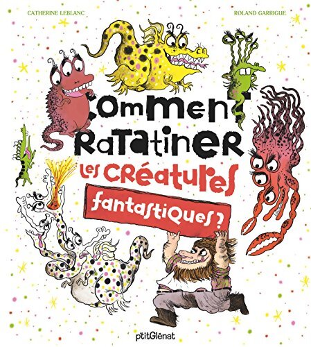 Comment ratatiner les créatures fantastiques ? - Catherine Leblanc - Livre