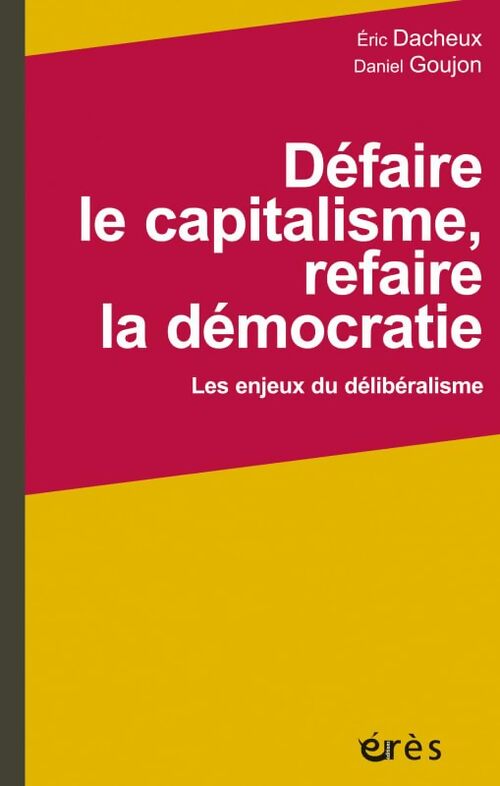 Défaire le capitalisme refaire la démocratie : Les enjeux du délibéralisme - Eric Dacheux - Livre