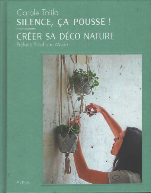 Silence ça pousse ! - créer sa déco nature - Carole Tolila - Livre