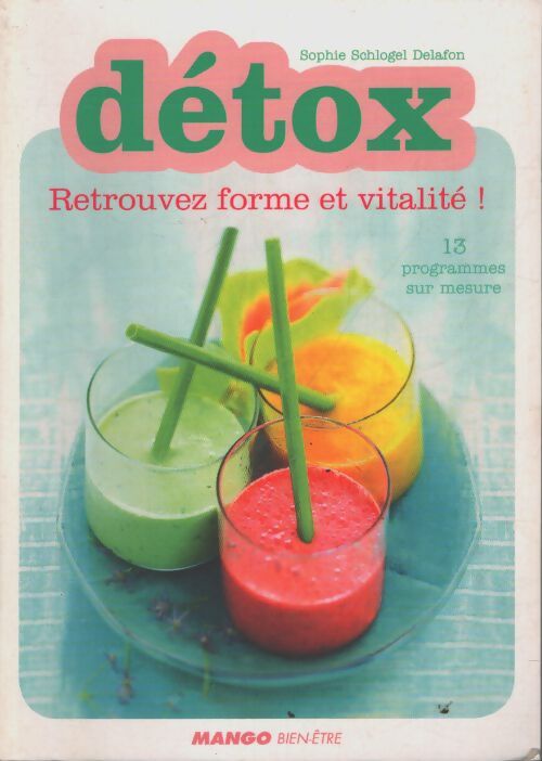 Détox - retrouvez forme et vitalité ! : 13 programmes sur mesure - Sophie Schogel Delafon - Livre