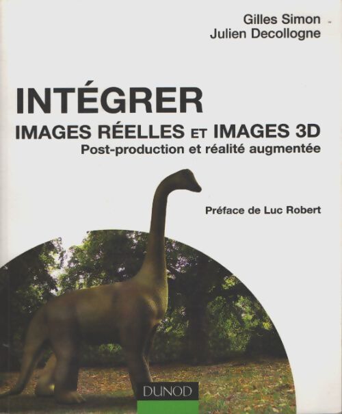 Intégrer images réelles et images 3d : Post-production et réalité augmentée - Julien Decollogne - Livre