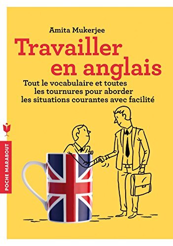Travailler en anglais : Tout le vocabulaire et toutes les tournures pour aborder les situations courantes avec facilité - Amita Mukerjee - Livre