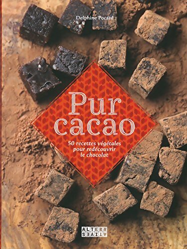 Pur cacao : 50 recettes végétales pour redécouvrir le chocolat - Delphine Pocard - Livre