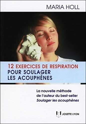 12 exercices de respiration pourr soulager les acouphenes - Maria Holl - Livre