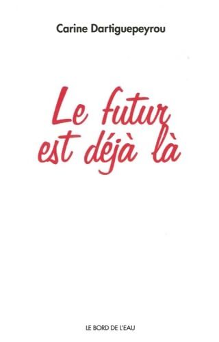Le futur est déjà là - Carine Dartiguepeyrou - Livre