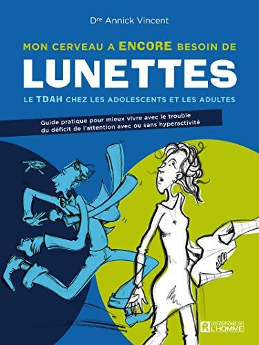 Mon cerveau a ENCORE besoin de lunettes : Le TDAH chez les adolescents et les adultes - Annick Vincent - Livre