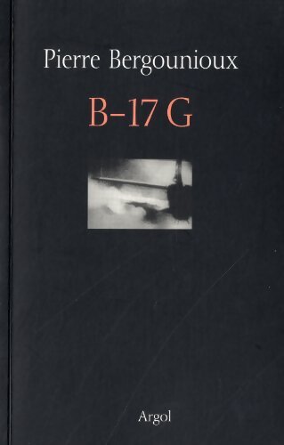 B-17G - Pierre Bergounioux - Livre