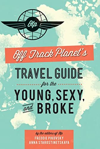 Off Track Planet s Travel Guide for the Young Sexy and Broke - Editors Of Off Track Planet - Livre