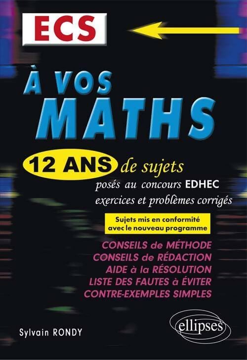 A vos maths ECS : 12 ans de sujets corrigés posés au concours EDHEC de 2004 à 2015 - Sylvain Rondy - Livre