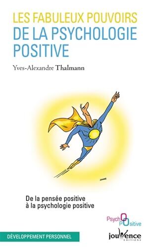 Les fabuleux pouvoirs de la psychologie positive : De la pensée positive à la psychologie positive - Yves-Alexandre Thalmann - Livre